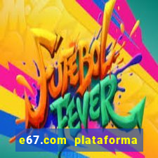 e67.com plataforma de jogos